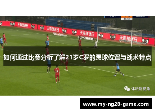 如何通过比赛分析了解21岁C罗的踢球位置与战术特点