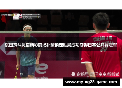 桃田贤斗凭借精彩前场扑球锁定胜局成功夺得日本公开赛冠军