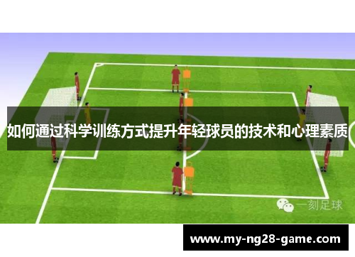 如何通过科学训练方式提升年轻球员的技术和心理素质