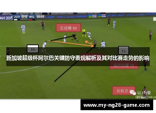 新加坡超级杯阿尔巴关键防守表现解析及其对比赛走势的影响