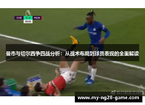 曼市与切尔西争四战分析：从战术布局到球员表现的全面解读