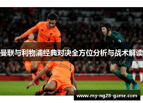 曼联与利物浦经典对决全方位分析与战术解读 曼联与利物浦经典对决全方位分析与战术解读