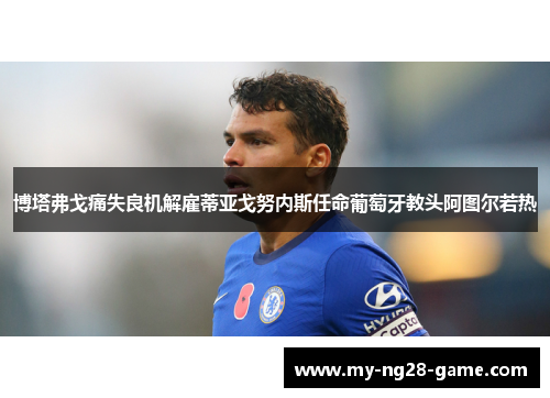 博塔弗戈痛失良机解雇蒂亚戈努内斯任命葡萄牙教头阿图尔若热 博塔弗戈痛失良机解雇蒂亚戈努内斯任命葡萄牙教头阿图尔若热