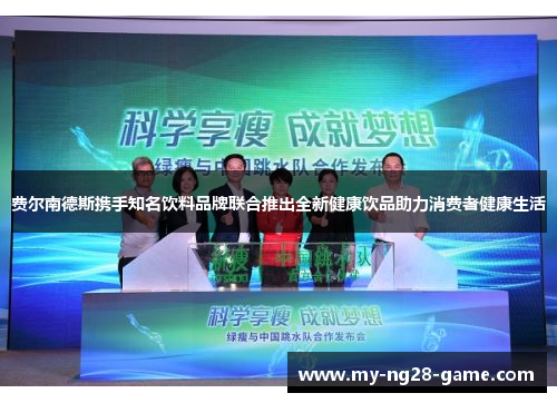 费尔南德斯携手知名饮料品牌联合推出全新健康饮品助力消费者健康生活