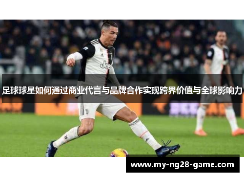 足球球星如何通过商业代言与品牌合作实现跨界价值与全球影响力