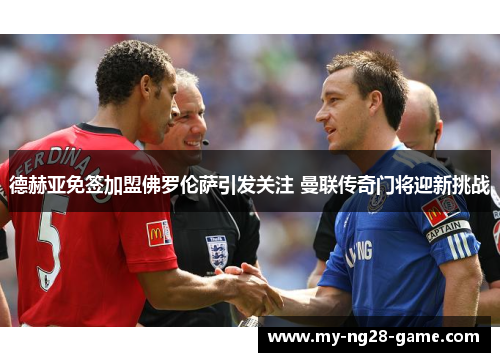 德赫亚免签加盟佛罗伦萨引发关注 曼联传奇门将迎新挑战 德赫亚免签加盟佛罗伦萨引发关注 曼联传奇门将迎新挑战